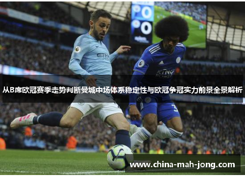 从B席欧冠赛季走势判断曼城中场体系稳定性与欧冠争冠实力前景全景解析 从B席欧冠赛季走势判断曼城中场体系稳定性与欧冠争冠实力前景全景解析