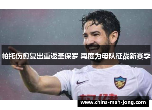 帕托伤愈复出重返圣保罗 再度为母队征战新赛季 帕托伤愈复出重返圣保罗 再度为母队征战新赛季