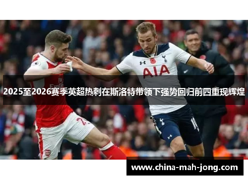 2025至2026赛季英超热刺在斯洛特带领下强势回归前四重现辉煌